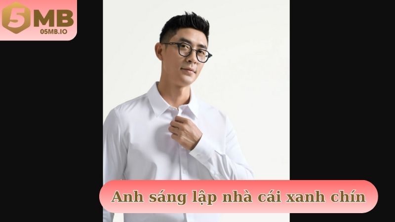 Anh sáng lập nhà cái xanh chín