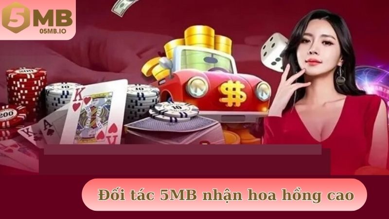 Đối tác 5MB nhận được hoa hồng cao nhất thị trường