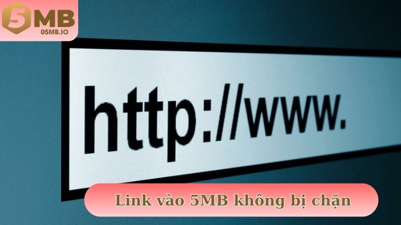 Link vào 5MB không bị chặn đáp ứng nhu cầu hội viên
