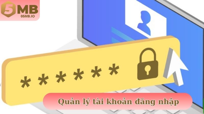 Quản lý tài khoản đăng nhập và ngăn chặn hacker đánh cắp